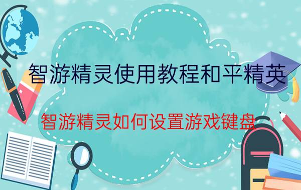 智游精灵使用教程和平精英 智游精灵如何设置游戏键盘？